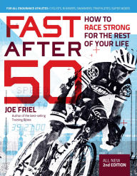 Title: Fast After 50: How to Race Strong for the Rest of Your Life, 2nd Edition, Author: Joe Friel
