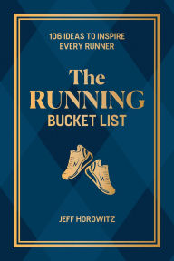 Title: The Running Bucket List: 106 Ideas to Inspire Every Runner, Author: Jeff Horowitz
