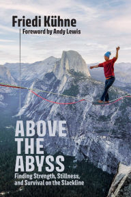 Title: Above the Abyss: Finding Strength, Stillness, and Survival on the Slackline, Author: Friedi Kühne