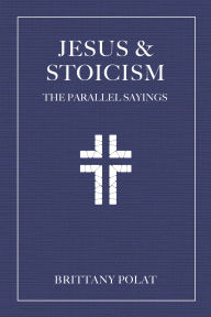 Title: Jesus and Stoicism: The Parallel Sayings, Author: Brittany Polat