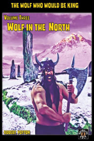 Title: Wolf in the North: The Wolf Who Would be King Vol 3, Author: Robert Poyton