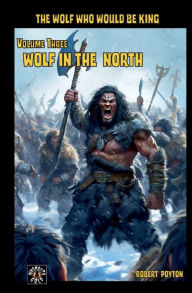 Title: Wolf in the North: The Wolf Who Would be King Vol 3, Author: Robert Poyton