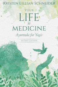 Title: Your Life is Medicine: Ayurveda for Yogis, Author: Kristen Schneider