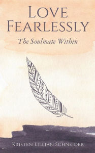 Title: Love Fearlessly: The Soulmate Within, Author: Kristen Schneider