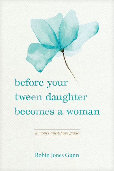 Before Your Tween Daughter Becomes A Woman: Mom's Must-Have Guide