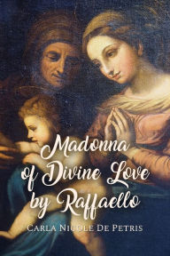 Title: Madonna of Divine Love by Raffaello, Author: Carla Nicole De Petris