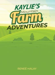 Title: Kaylie's Mountain Farm Adventures, Author: Renee' Halay