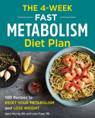 Title: The 4-Week Fast Metabolism Diet Plan: 100 Recipes to Reset Your Metabolism and Lose Weight, Author: April Murray RD