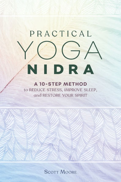 Practical Yoga Nidra: A 10-Step Method to Reduce Stress, Improve Sleep, and Restore Your Spirit