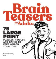 Title: Brain Teasers for Adults: 75 Large Print Puzzles, Riddles, and Games to Keep You on Your Toes, Author: Marcel Danesi