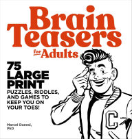 Title: Brain Teasers for Adults: 75 Large Print Puzzles, Riddles, and Games to Keep You on Your Toes!, Author: Marcel Danesi