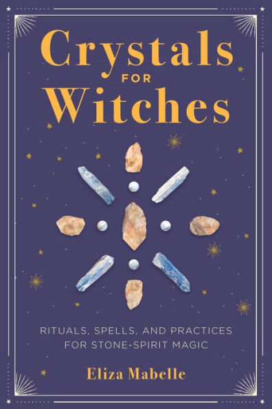 Crystals for Witches: Rituals, Spells, and Practices Stone Spirit Magic