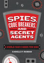 Spies, Code Breakers, and Secret Agents: A World War II Book for Kids