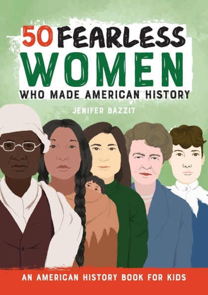 50 Fearless Women Who Made American History: An History Book for Kids