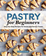 Title: Pastry for Beginners: Step-by-Step Recipes for Sweet and Savory Treats, Author: Sharon Glascoe