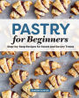 Pastry for Beginners: Step-by-Step Recipes for Sweet and Savory Treats