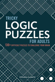 Title: Tricky Logic Puzzles for Adults: 130+ Difficult Puzzles to Challenge Your Brain, Author: Steven Clontz