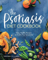 Title: The Psoriasis Diet Cookbook: Easy, Healthy Recipes to Soothe Your Symptoms, Author: Kellie Blake RDN