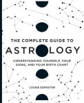 Alternative view 1 of The Complete Guide to Astrology: Understanding Yourself, Your Signs, and Your Birth Chart