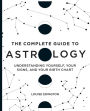 The Complete Guide to Astrology: Understanding Yourself, Your Signs, and Your Birth Chart