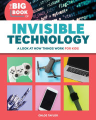 Title: The Big Book of Invisible Technology: A Look At How Things Work For Kids, Author: Chloe Taylor