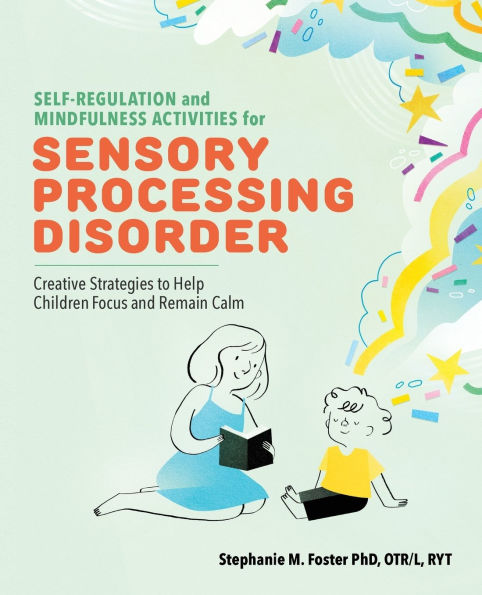 Self-Regulation and Mindfulness Activities for Sensory Processing Disorder: Creative Strategies to Help Children Focus Remain Calm