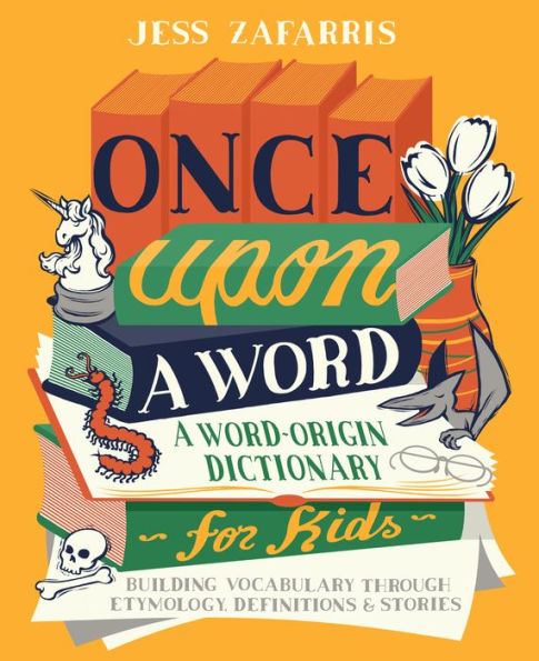 Once Upon a Word: A Word-Origin Dictionary for Kids-Building Vocabulary Through Etymology, Definitions & Stories