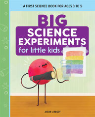 Title: Big Science Experiments for Little Kids: A First Science Book for Ages 3 to 5, Author: Jason Lindsey
