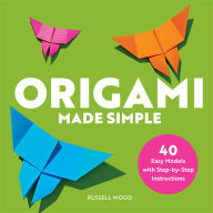Title: Origami Made Simple: 40 Easy Models with Step-by-Step Instructions, Author: Russell Wood