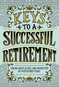 Free online audiobook downloads Keys to a Successful Retirement: Staying Happy, Active, and Productive in Your Retired Years RTF