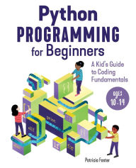 Title: Python Programming for Beginners: A Kid's Guide to Coding Fundamentals, Author: Patricia Foster