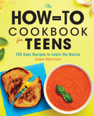 Title: The How-To Cookbook for Teens: 100 Easy Recipes to Learn the Basics, Author: Julee Morrison