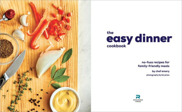 The Easy Dinner Cookbook: No-Fuss Recipes for Family-Friendly Meals