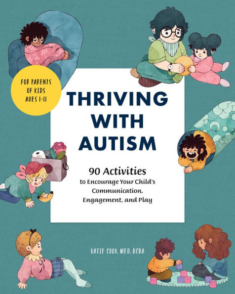 Thriving with Autism: 90 Activities to Encourage Your Child's Communication, Engagement, and Play