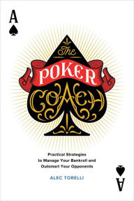 Title: The Poker Coach: Practical Strategies to Manage Your Bankroll and Outsmart Your Opponents, Author: Alec Torelli