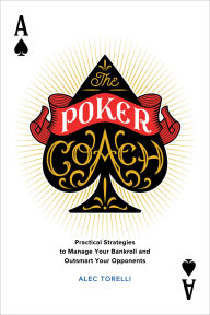 Title: The Poker Coach: Practical Strategies to Manage Your Bankroll and Outsmart Your Opponents, Author: Alec Torelli