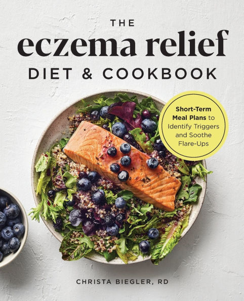 The Eczema Relief Diet & Cookbook: Short-Term Meal Plans to Identify Triggers and Soothe Flare-Ups
