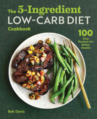 The 5-Ingredient Low-Carb Diet Cookbook: 100 Easy Recipes for Better Health