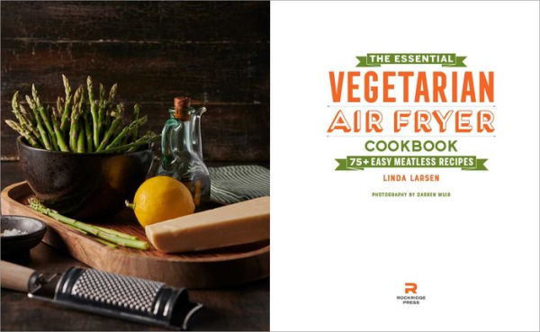 The Essential Vegetarian Air Fryer Cookbook: 75+ Easy Meatless Recipes