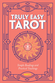 Title: Truly Easy Tarot: Simple Readings and Practical Teachings, Author: Mantis