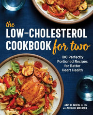 Title: The Low-Cholesterol Cookbook for Two: 100 Perfectly Portioned Recipes for Better Heart Health, Author: Andy De Santis RD