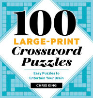 Title: 100 Large-Print Crossword Puzzles: Easy Puzzles to Entertain Your Brain, Author: Chris King