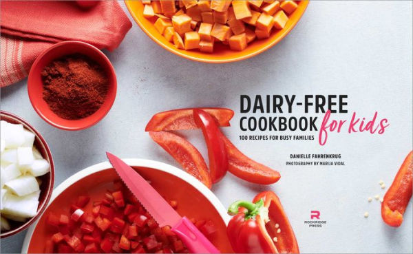 Dairy-Free Cookbook for Kids: 100 Recipes Busy Families