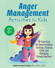 Free ebooks direct link download Anger Management Activities for Kids: 50+ Exercises for Understanding Feelings, Staying Calm, and Managing Strong Emotions 9781646116294 by Holly Forman-Patel