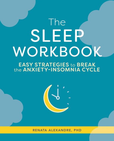 the Sleep Workbook: Easy Strategies to Break Anxiety-Insomnia Cycle