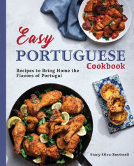 Title: Easy Portuguese Cookbook: Recipes to Bring Home the Flavors of Portugal, Author: Stacy Silva-Boutwell