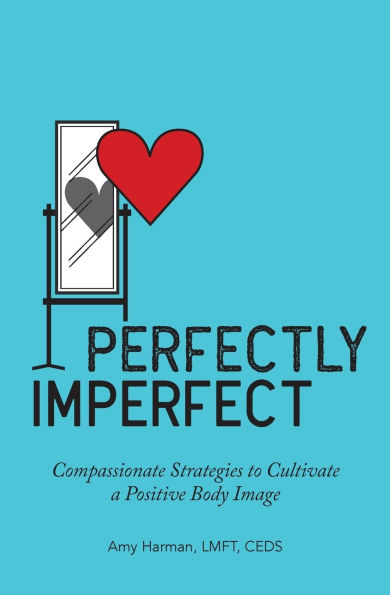 Perfectly Imperfect: Compassionate Strategies to Cultivate a Positive Body Image