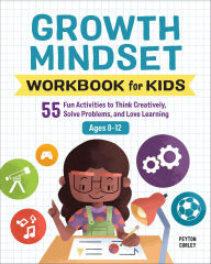 Title: Growth Mindset Workbook for Kids: 55 Fun Activities to Think Creatively, Solve Problems, and Love Learning, Author: Peyton Curley