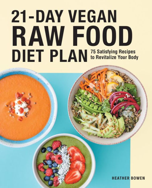 21-Day Vegan Raw Food Diet Plan: 75 Satisfying Recipes to Revitalize ...