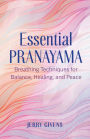 Essential Pranayama: Breathing Techniques for Balance, Healing, and Peace
